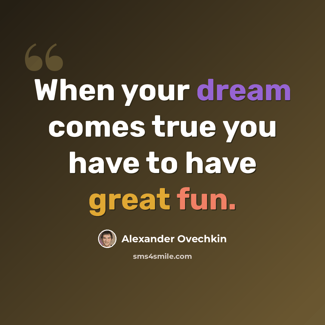 “When your dream comes true you have to have great fun.” quote by Alexander Ovechkin
