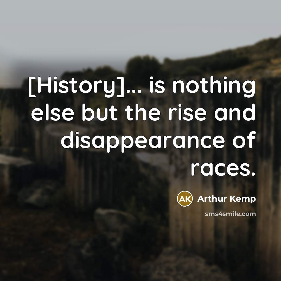 “[History]... is nothing else but the rise and disappearance of races.” quote by Arthur Kemp
