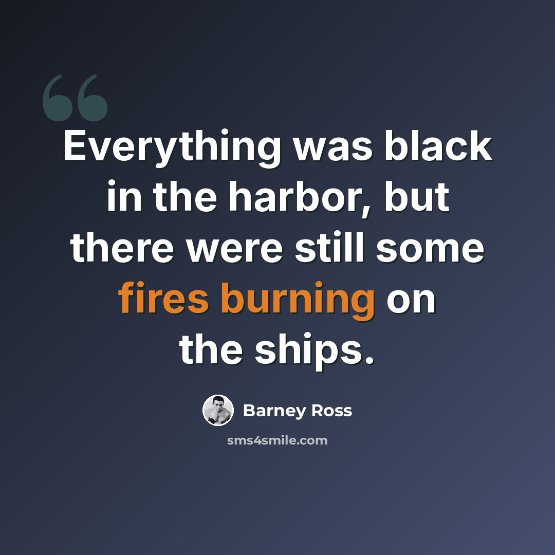 “Everything was black in the harbor, but there were still some fires burning on the ships.” quote by Barney Ross