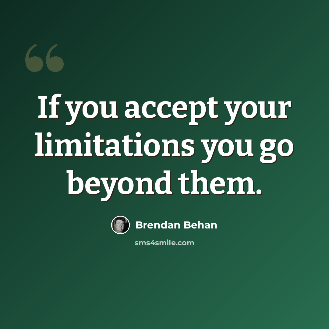 “If you accept your limitations you go beyond them.” quote by Brendan Behan