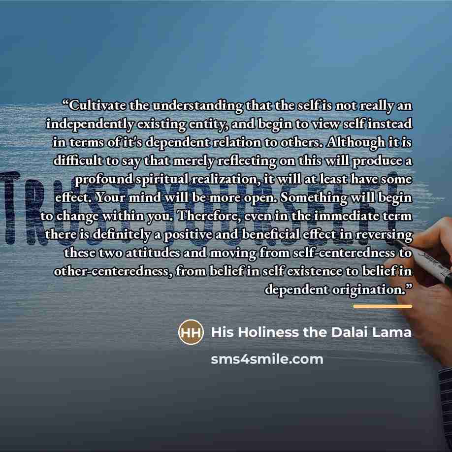 “Cultivate the understanding that the self is not really an independently existing entity, and begin to view self instead in terms of it's dependent relation to others. Although it is difficult to say that merely reflecting on this will produce a profound spiritual realization, it will at least…” quote by His Holiness the Dalai Lama
