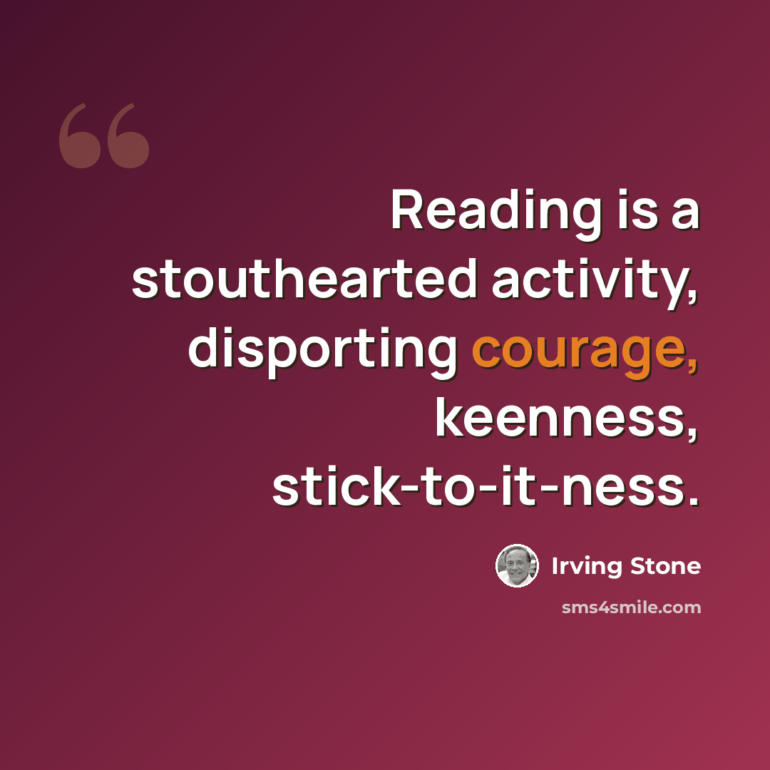 “Reading is a stouthearted activity, disporting courage, keenness, stick-to-it-ness.” quote by Irving Stone