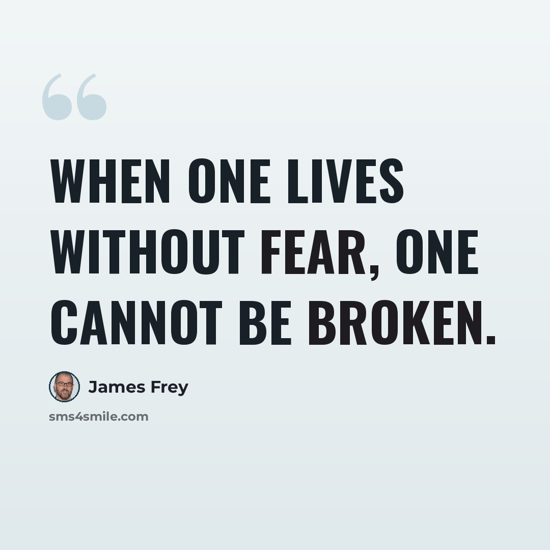 “When one lives without fear, one cannot be broken.” quote by James Frey