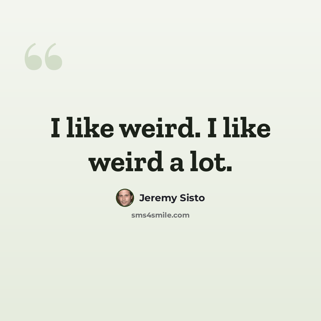“I like weird. I like weird a lot.” quote by Jeremy Sisto