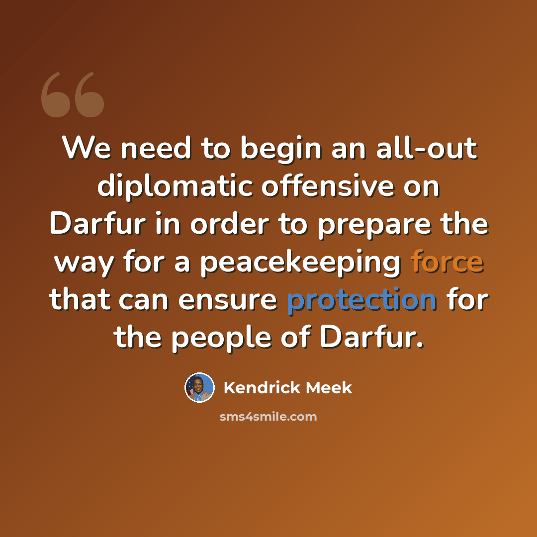 “We need to begin an all-out diplomatic offensive on Darfur in order to prepare the way for a peacekeeping force that can ensure protection for the people of Darfur.” quote by Kendrick Meek