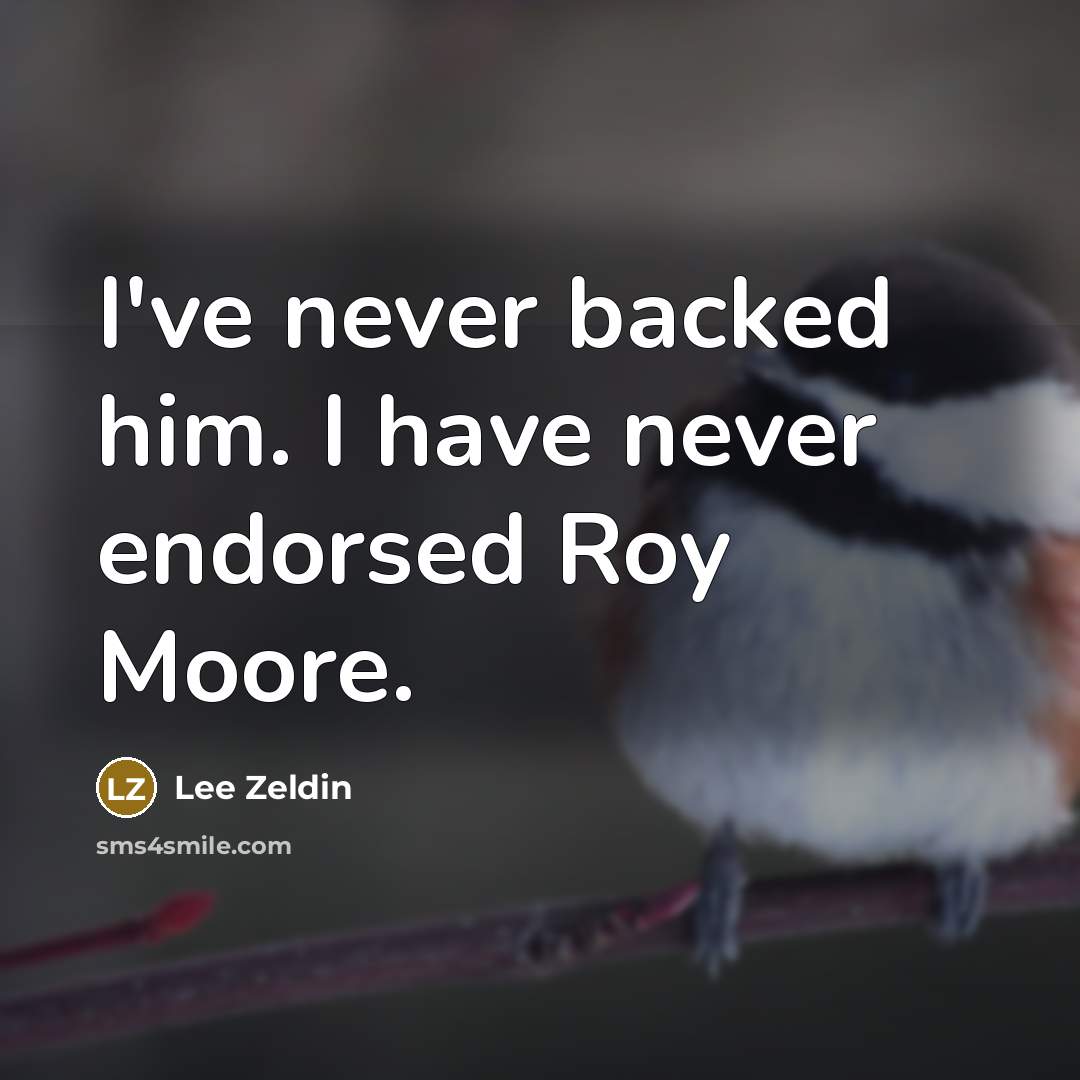 “I've never backed him. I have never endorsed Roy Moore.” quote by Lee Zeldin