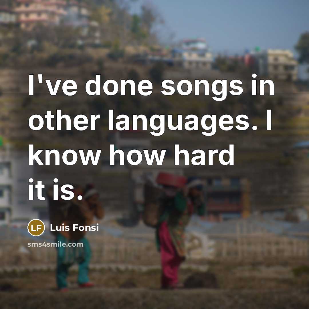 “I've done songs in other languages. I know how hard it is.” quote by Luis Fonsi