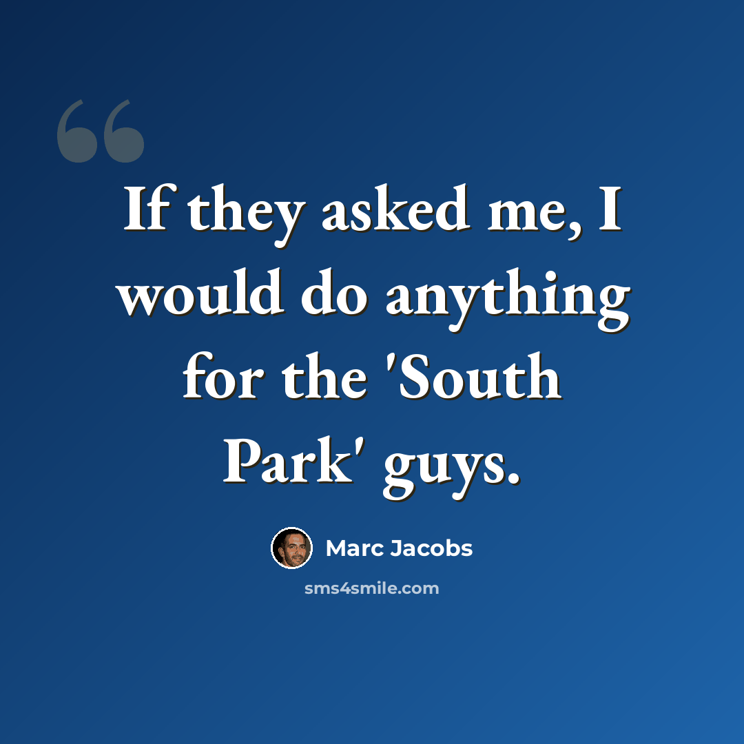 “If they asked me, I would do anything for the 'South Park' guys.” quote by Marc Jacobs