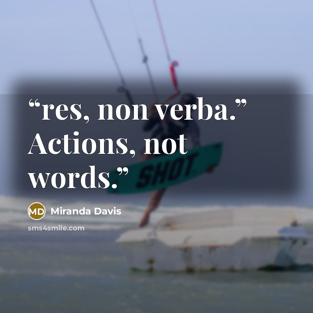 “res, non verba.” Actions, not words.” quote by Miranda Davis