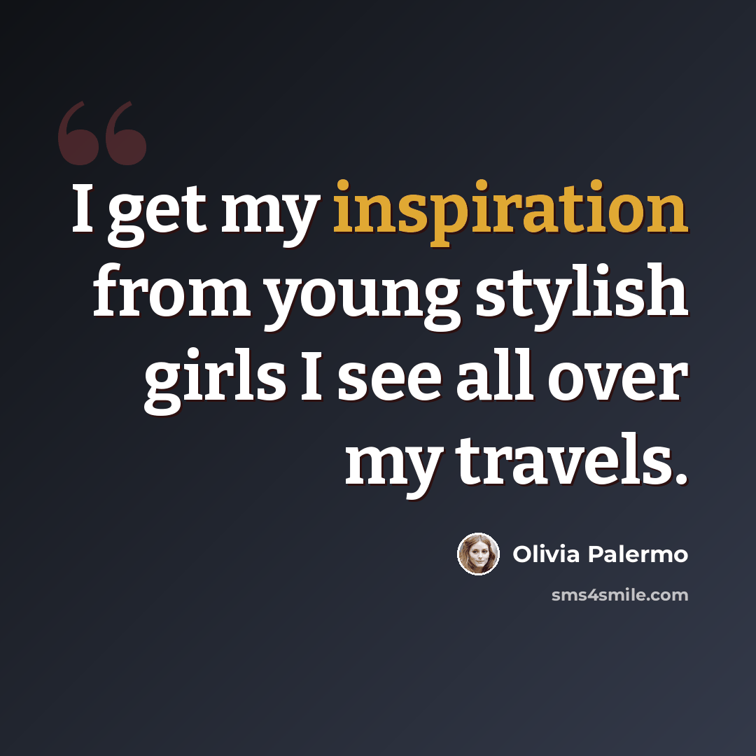“I get my inspiration from young stylish girls I see all over my travels.” quote by Olivia Palermo