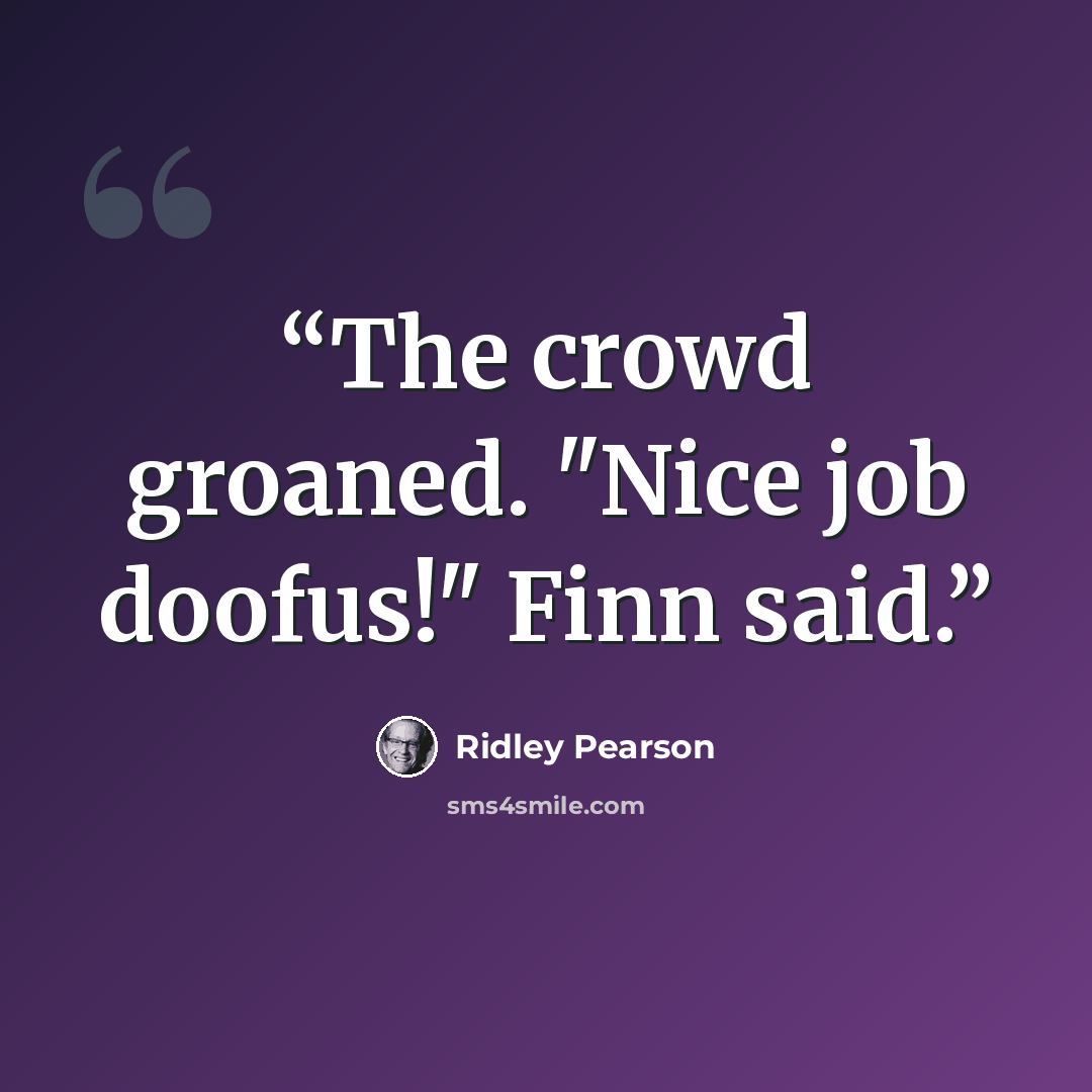 “The crowd groaned. "Nice job doofus!" Finn said.” quote by Ridley Pearson