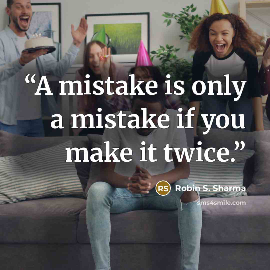 “A mistake is only a mistake if you make it twice.” quote by Robin S. Sharma