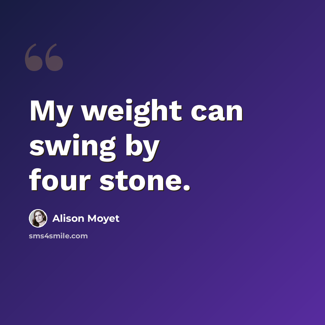 “My weight can swing by four stone.” quote by Alison Moyet