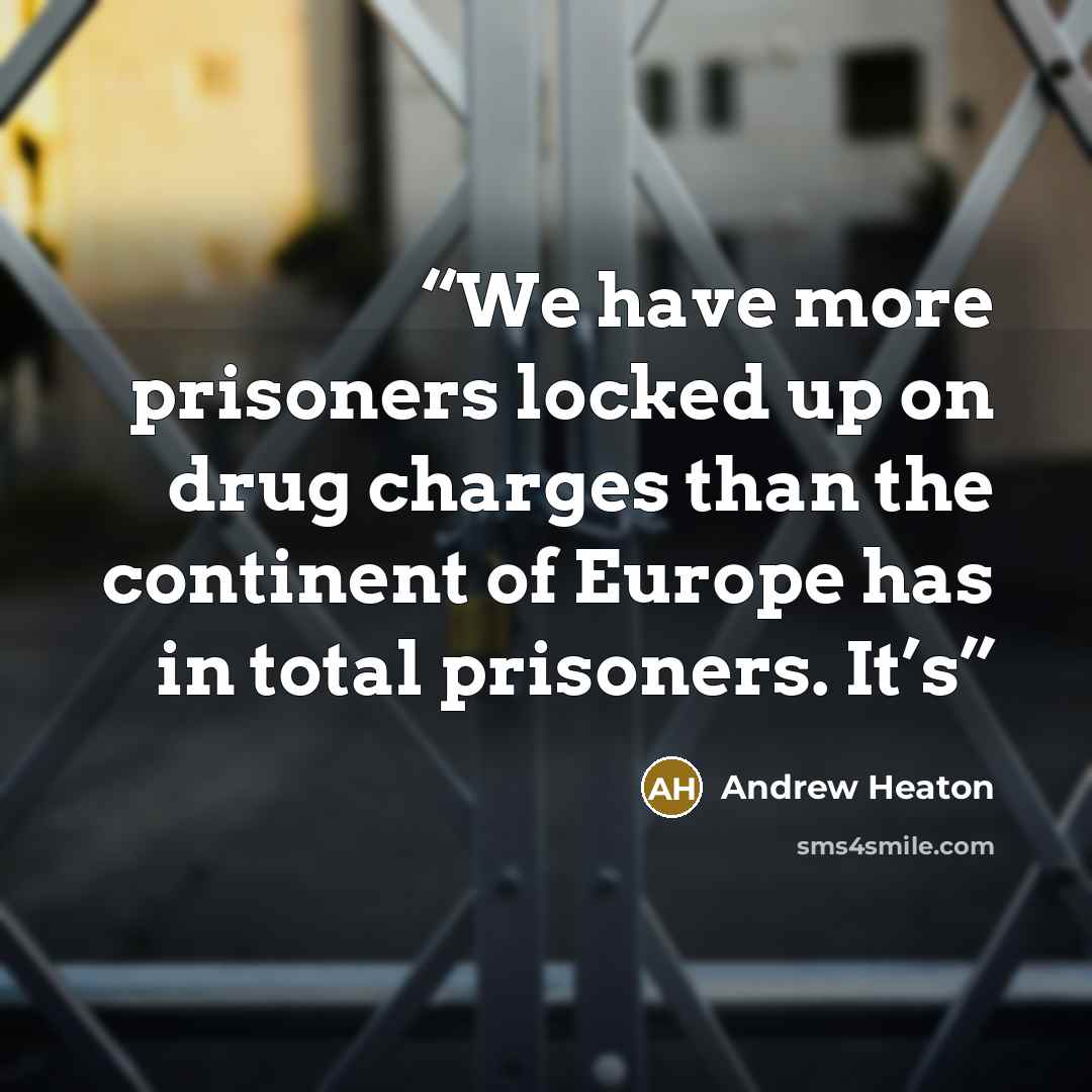 “We have more prisoners locked up on drug charges than the continent of Europe has in total prisoners. It’s” quote by Andrew Heaton
