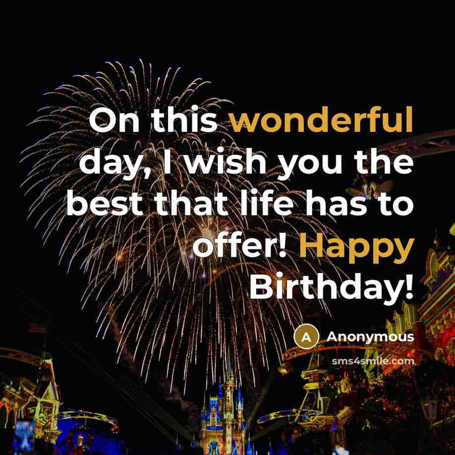 “On this wonderful day, I wish you the best that life has to offer! Happy Birthday!” quote by Anonymous
