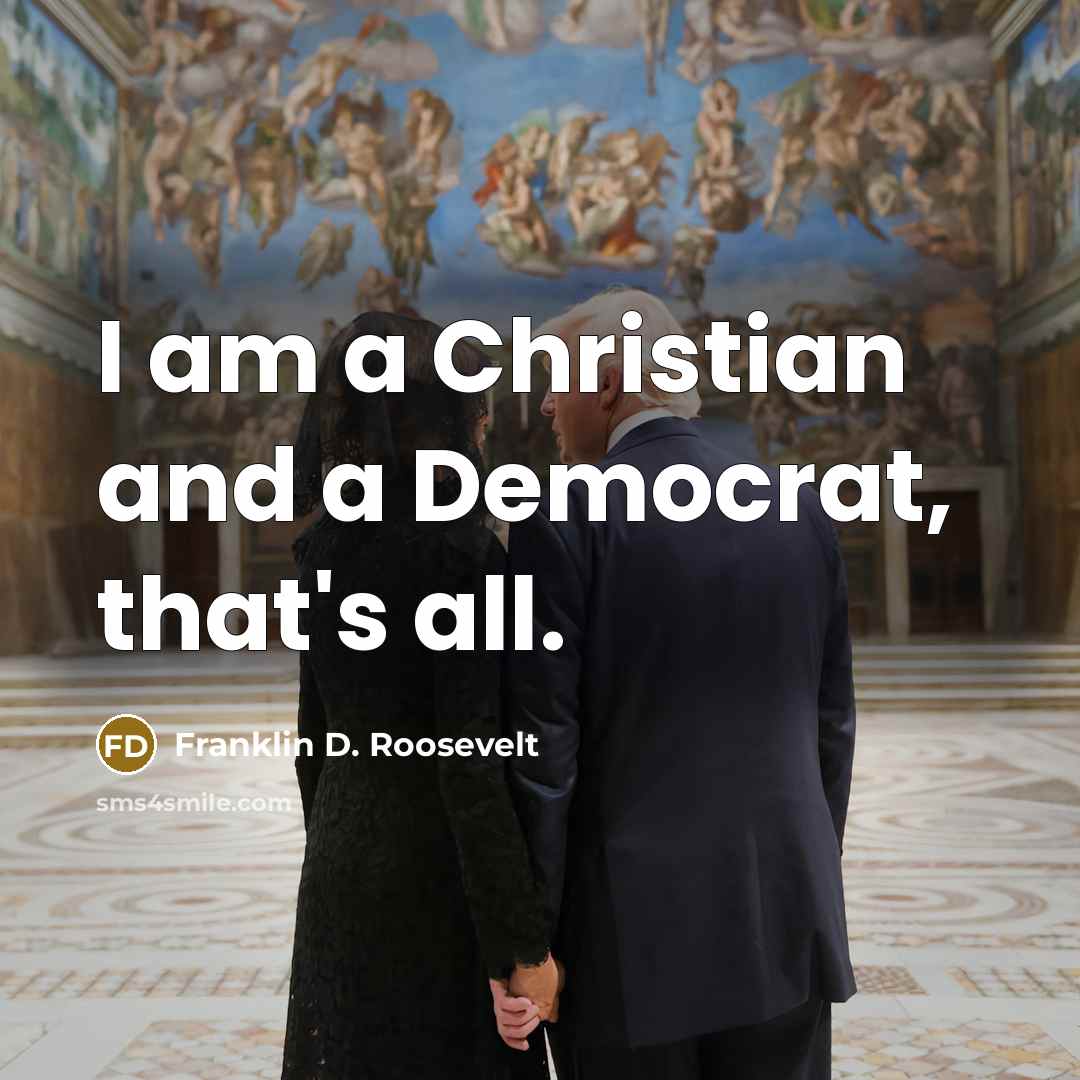 “I am a Christian and a Democrat, that's all.” quote by Franklin D. Roosevelt