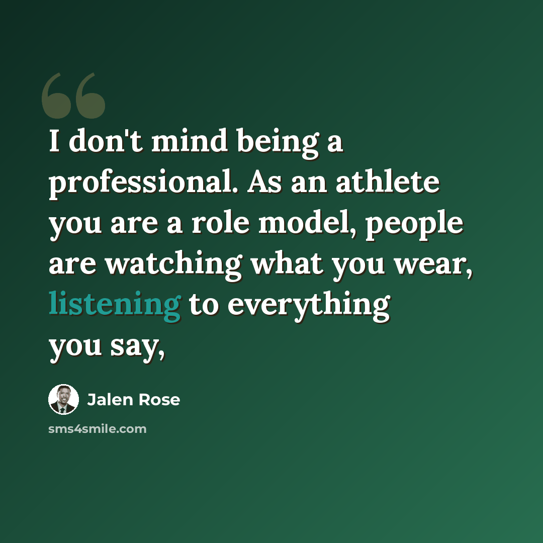 “I don't mind being a professional. As an athlete you are a role model, people are watching what you wear, listening to everything you say,” quote by Jalen Rose