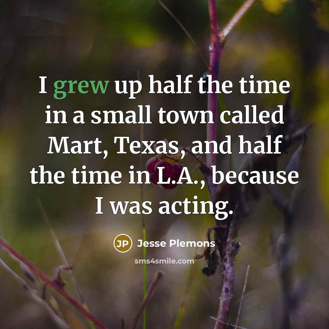 “I grew up half the time in a small town called Mart, Texas, and half the time in L.A., because I was acting.” quote by Jesse Plemons