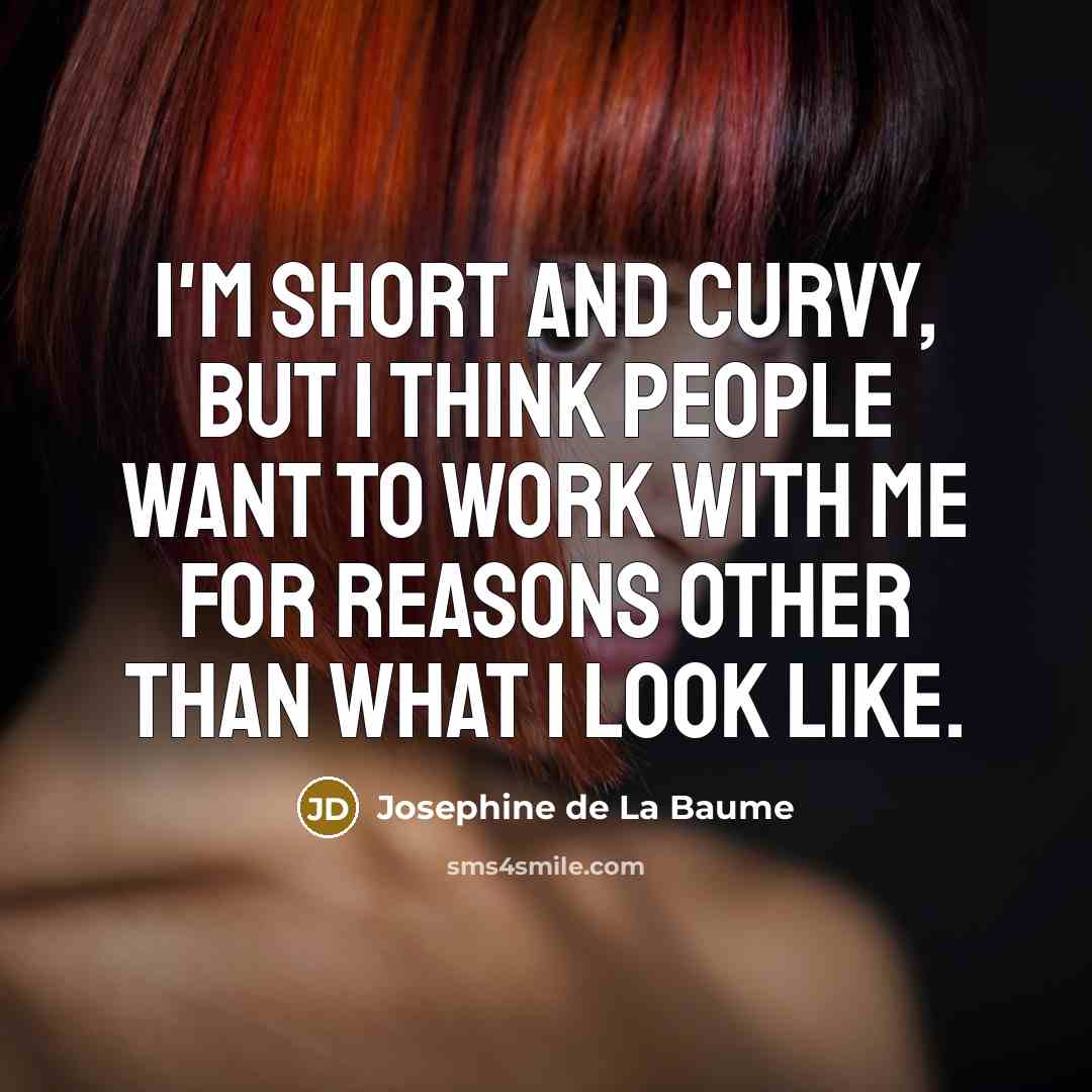 “I'm short and curvy, but I think people want to work with me for reasons other than what I look like.” quote by Josephine de La Baume