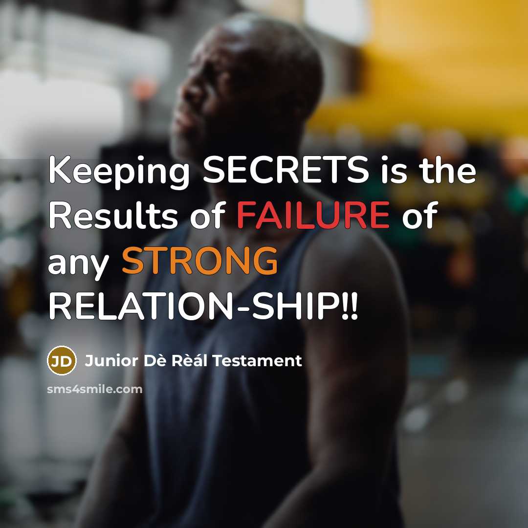 “Keeping SECRETS is the Results of FAILURE of any STRONG RELATION-SHIP!!” quote by Junior Dè Rèál Testament