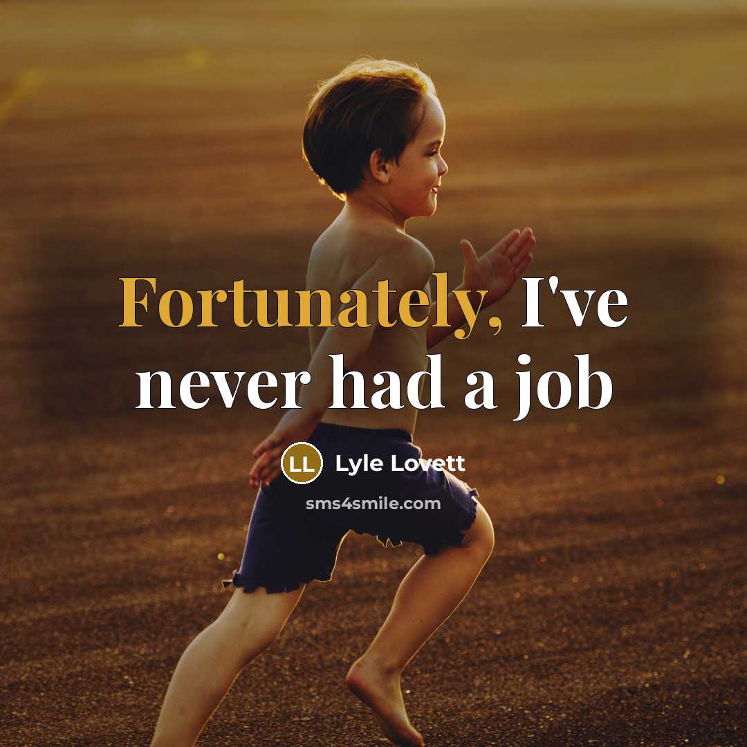 “Fortunately, I've never had a job” quote by Lyle Lovett