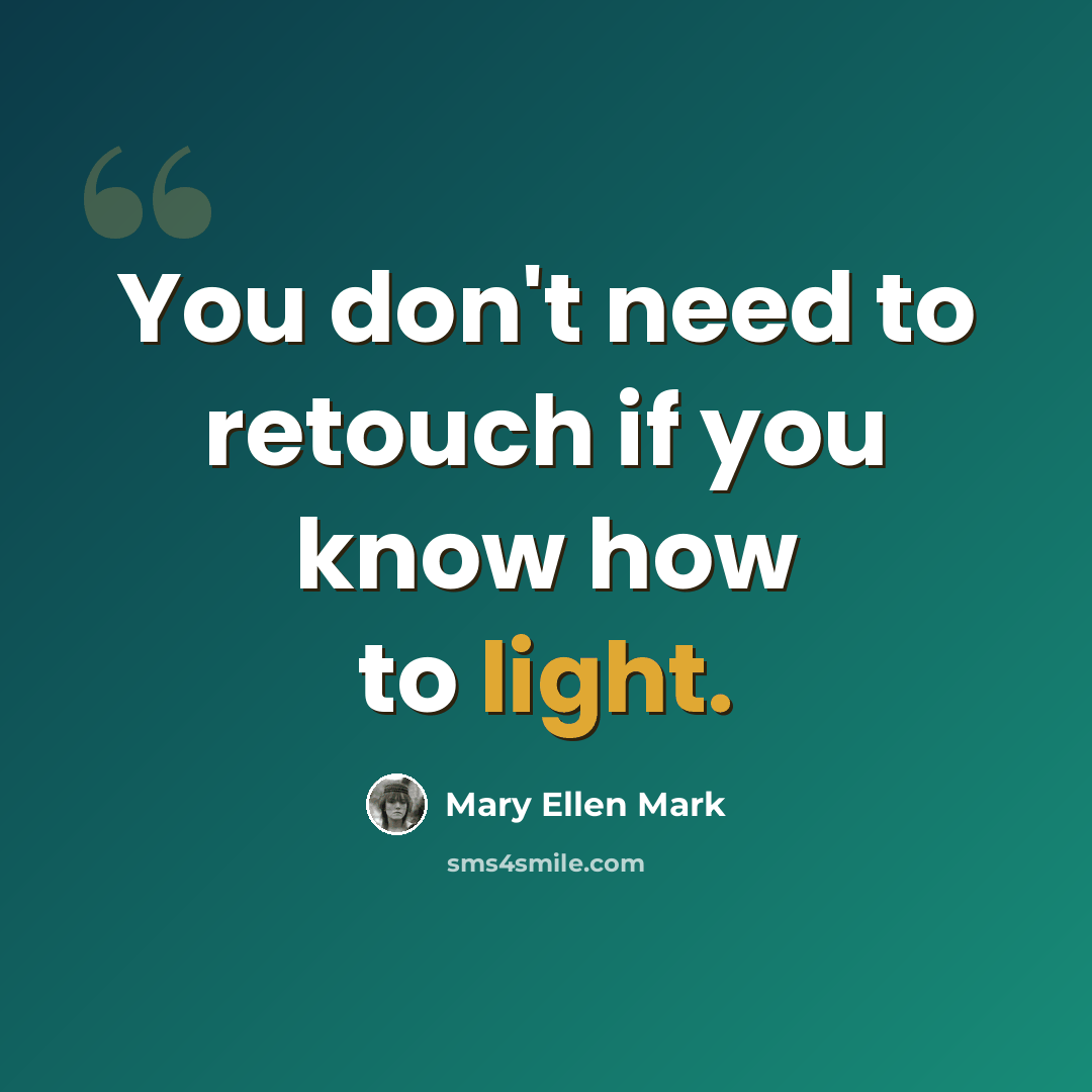 “You don't need to retouch if you know how to light.” quote by Mary Ellen Mark