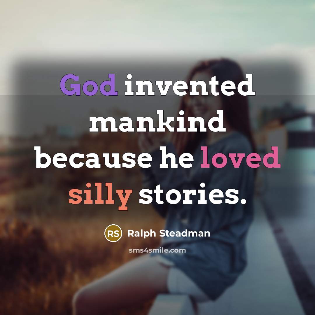“God invented mankind because he loved silly stories.” quote by Ralph Steadman