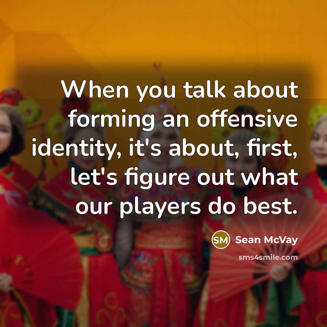 “When you talk about forming an offensive identity, it's about, first, let's figure out what our players do best.” quote by Sean McVay
