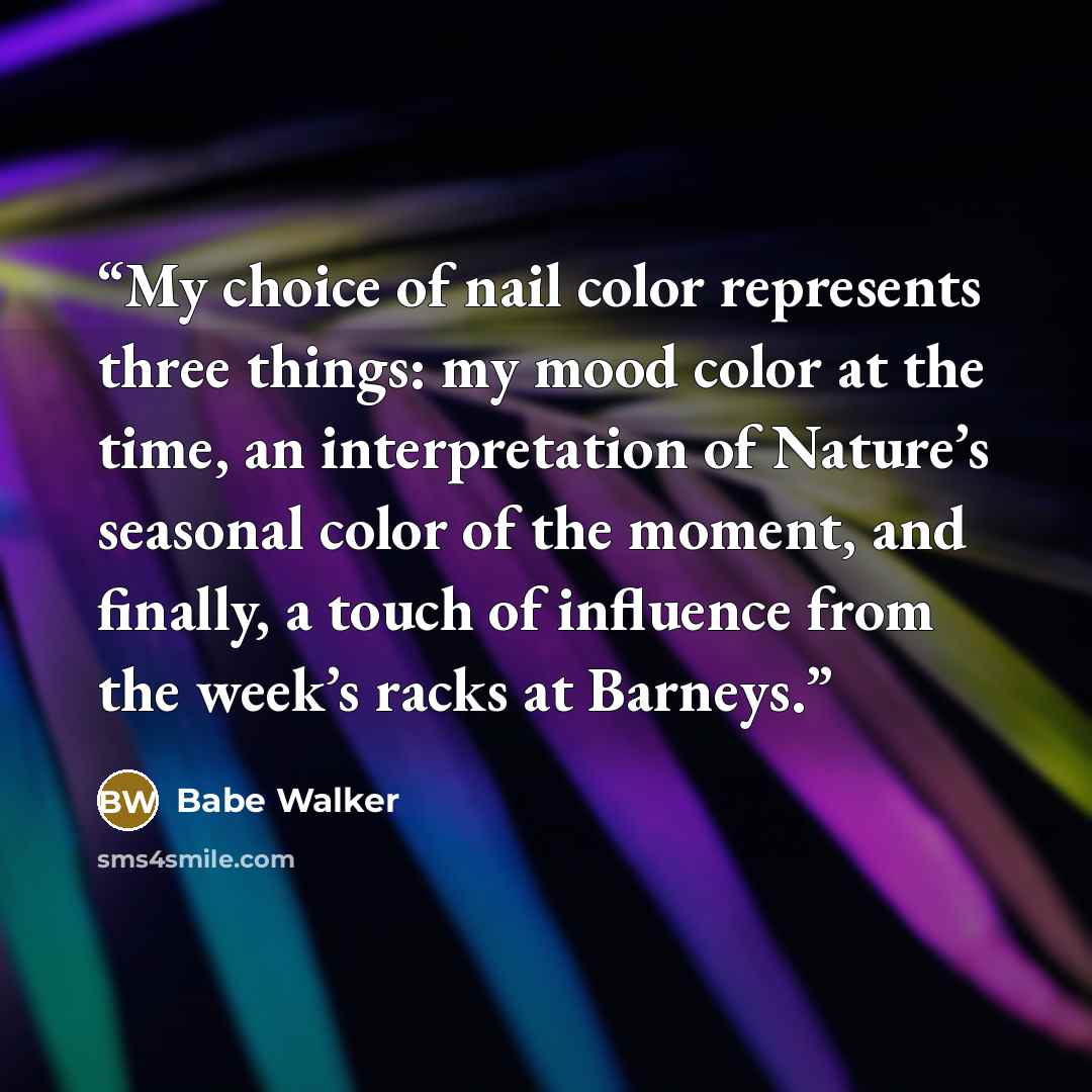 “My choice of nail color represents three things: my mood color at the time, an interpretation of Nature’s seasonal color of the moment, and finally, a touch of influence from the week’s racks at Barneys.” quote by Babe Walker