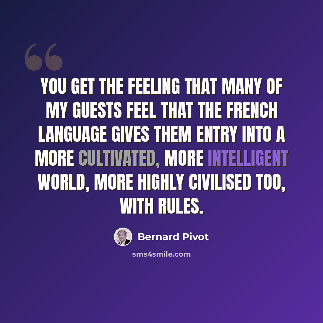 “You get the feeling that many of my guests feel that the French language gives them entry into a more cultivated, more intelligent world, more highly civilised too, with rules.” quote by Bernard Pivot