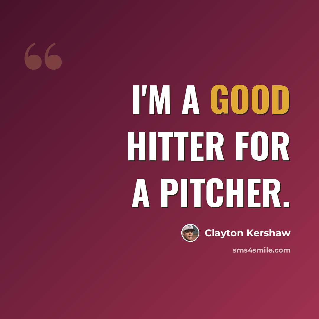 “I'm a good hitter for a pitcher.” quote by Clayton Kershaw