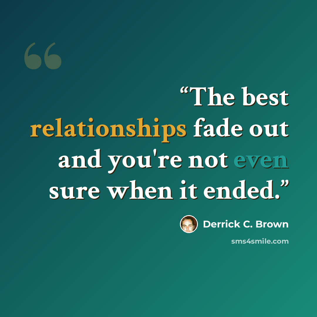 “The best relationships fade out and you're not even sure when it ended.” quote by Derrick C. Brown
