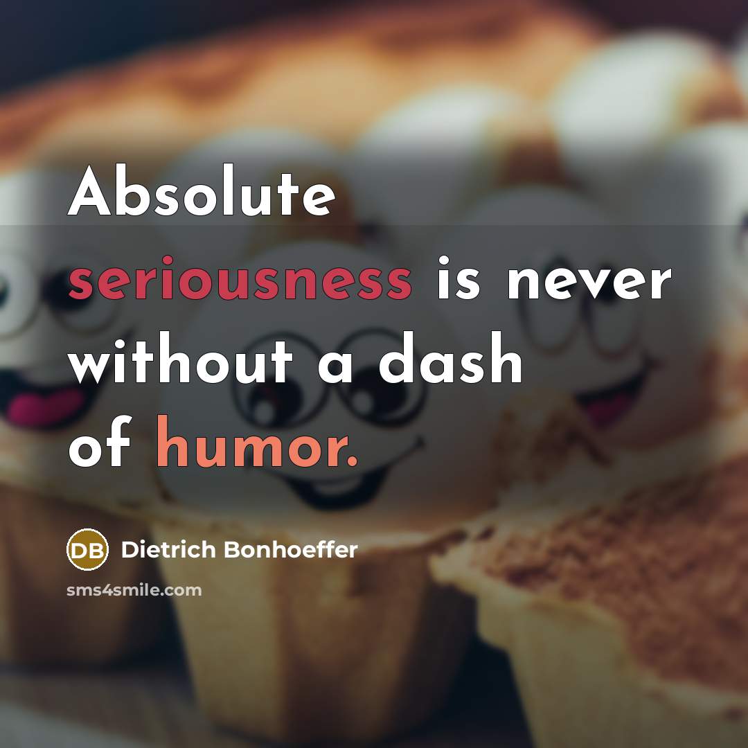 “Absolute seriousness is never without a dash of humor.” quote by Dietrich Bonhoeffer