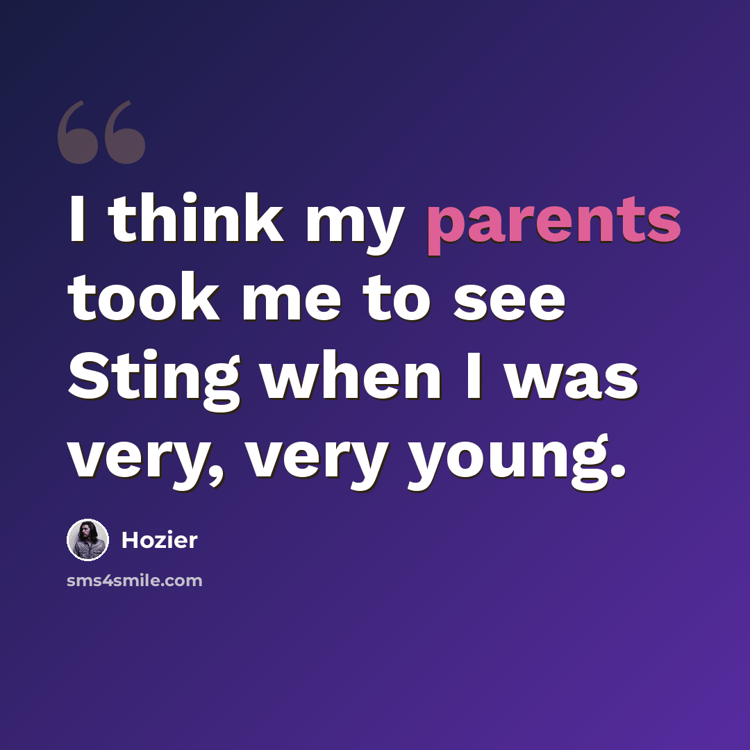 “I think my parents took me to see Sting when I was very, very young.” quote by Hozier