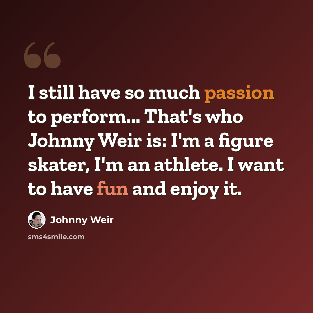 “I still have so much passion to perform... That's who Johnny Weir is: I'm a figure skater, I'm an athlete. I want to have fun and enjoy it.” quote by Johnny Weir