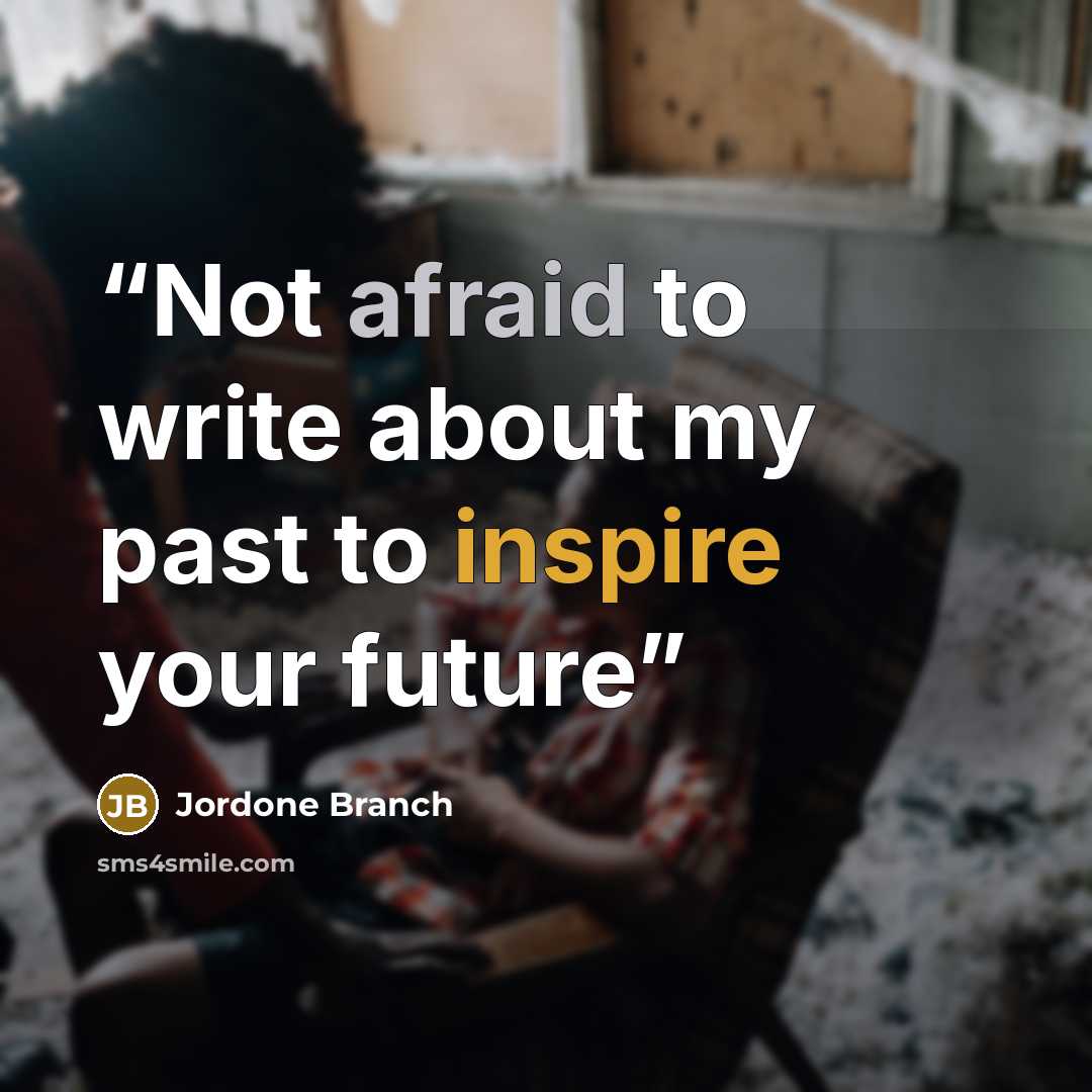 “Not afraid to write about my past to inspire your future” quote by Jordone Branch