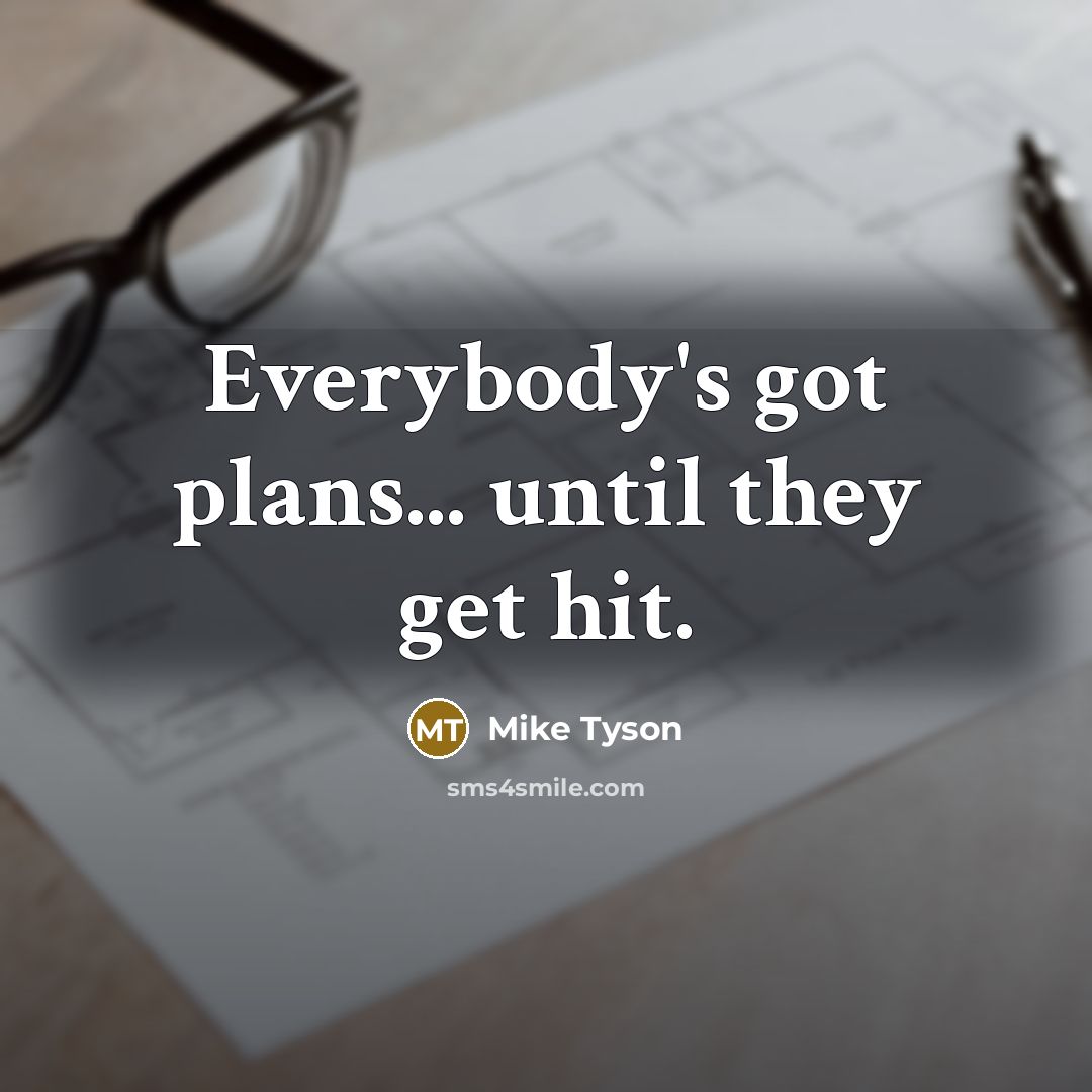 “Everybody's got plans... until they get hit.” quote by Mike Tyson