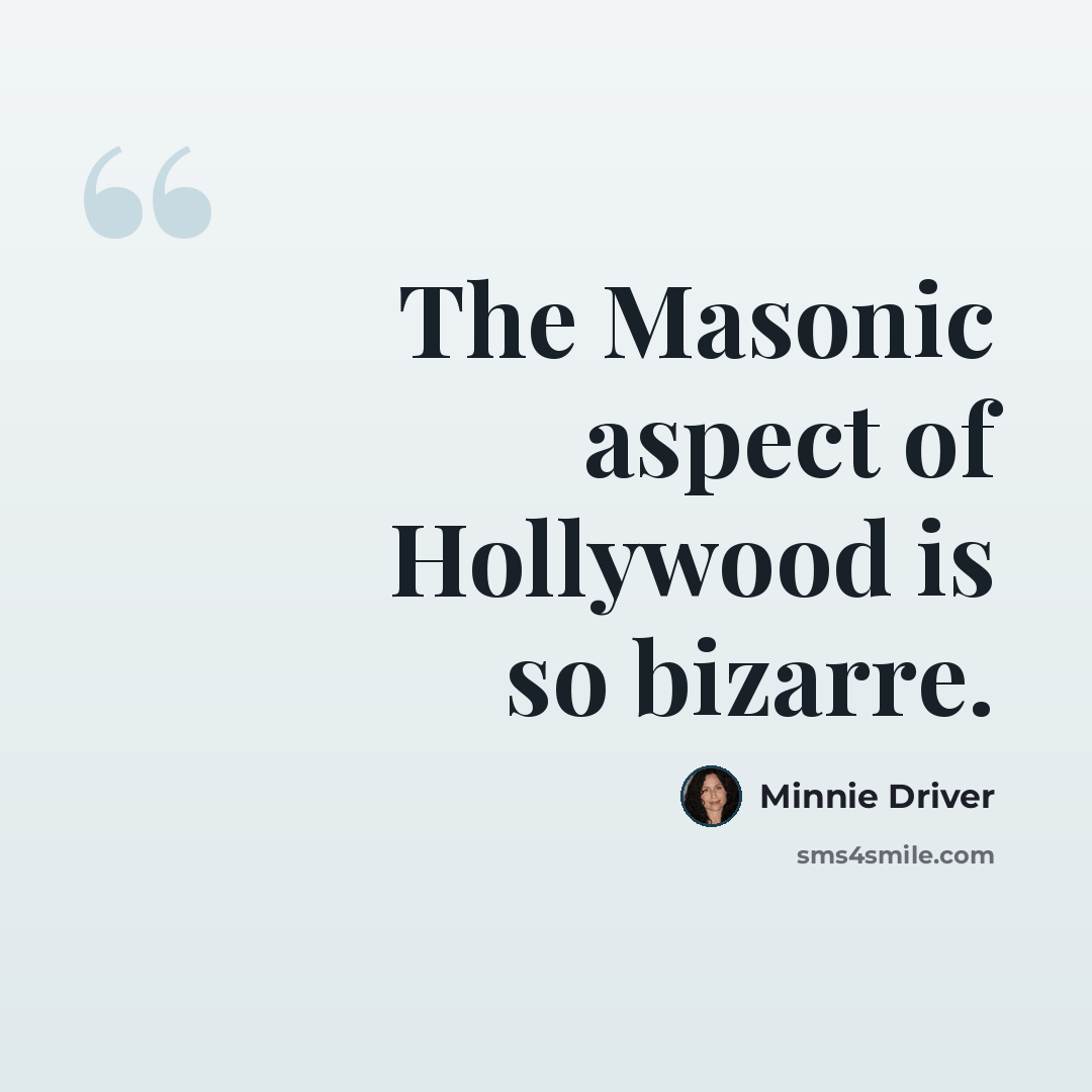 “The Masonic aspect of Hollywood is so bizarre.” quote by Minnie Driver