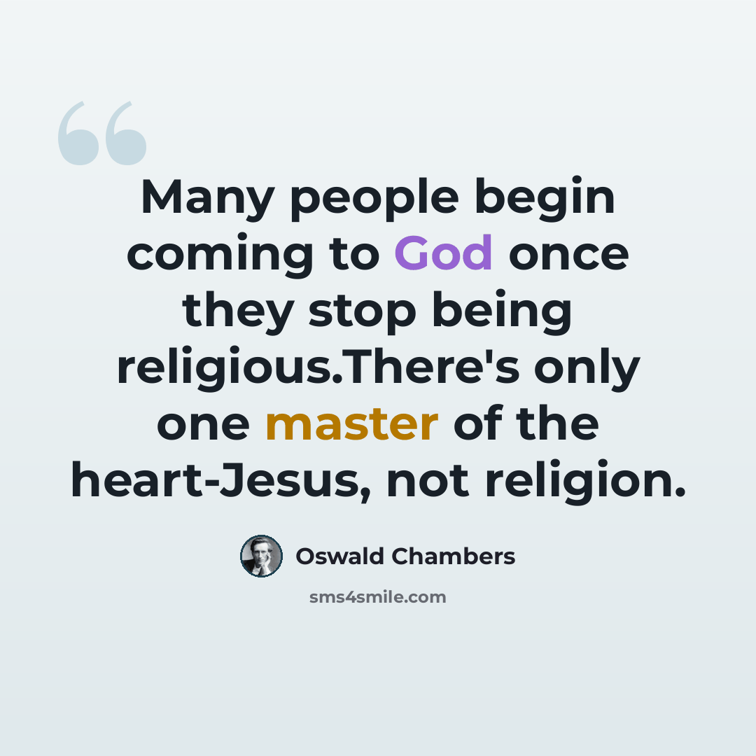 “Many people begin coming to God once they stop being religious.There's only one master of the heart-Jesus, not religion.” quote by Oswald Chambers