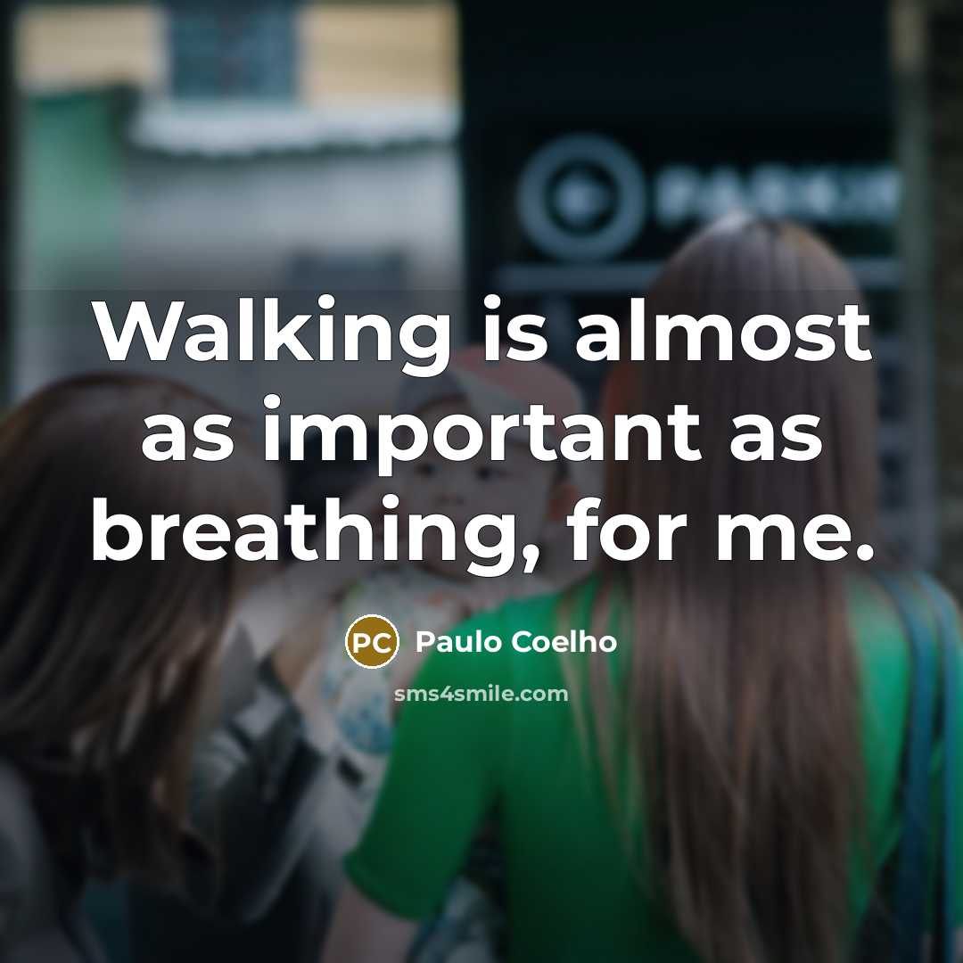 “Walking is almost as important as breathing, for me.” quote by Paulo Coelho
