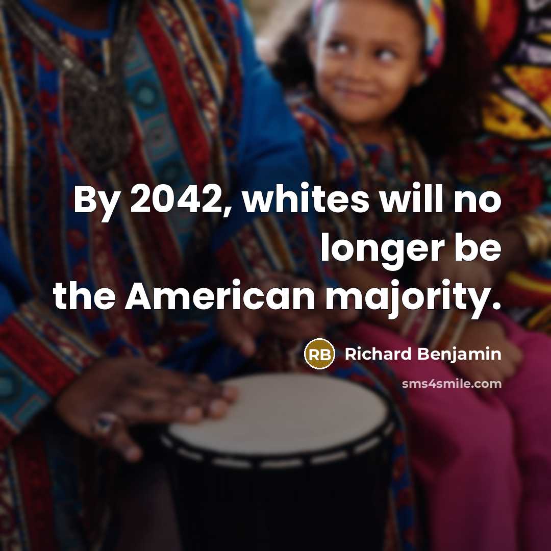 “By 2042, whites will no longer be the American majority.” quote by Richard Benjamin