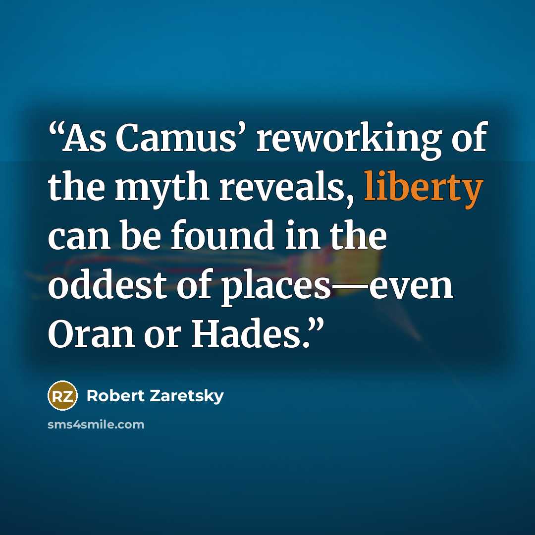 “As Camus’ reworking of the myth reveals, liberty can be found in the oddest of places—even Oran or Hades.” quote by Robert Zaretsky