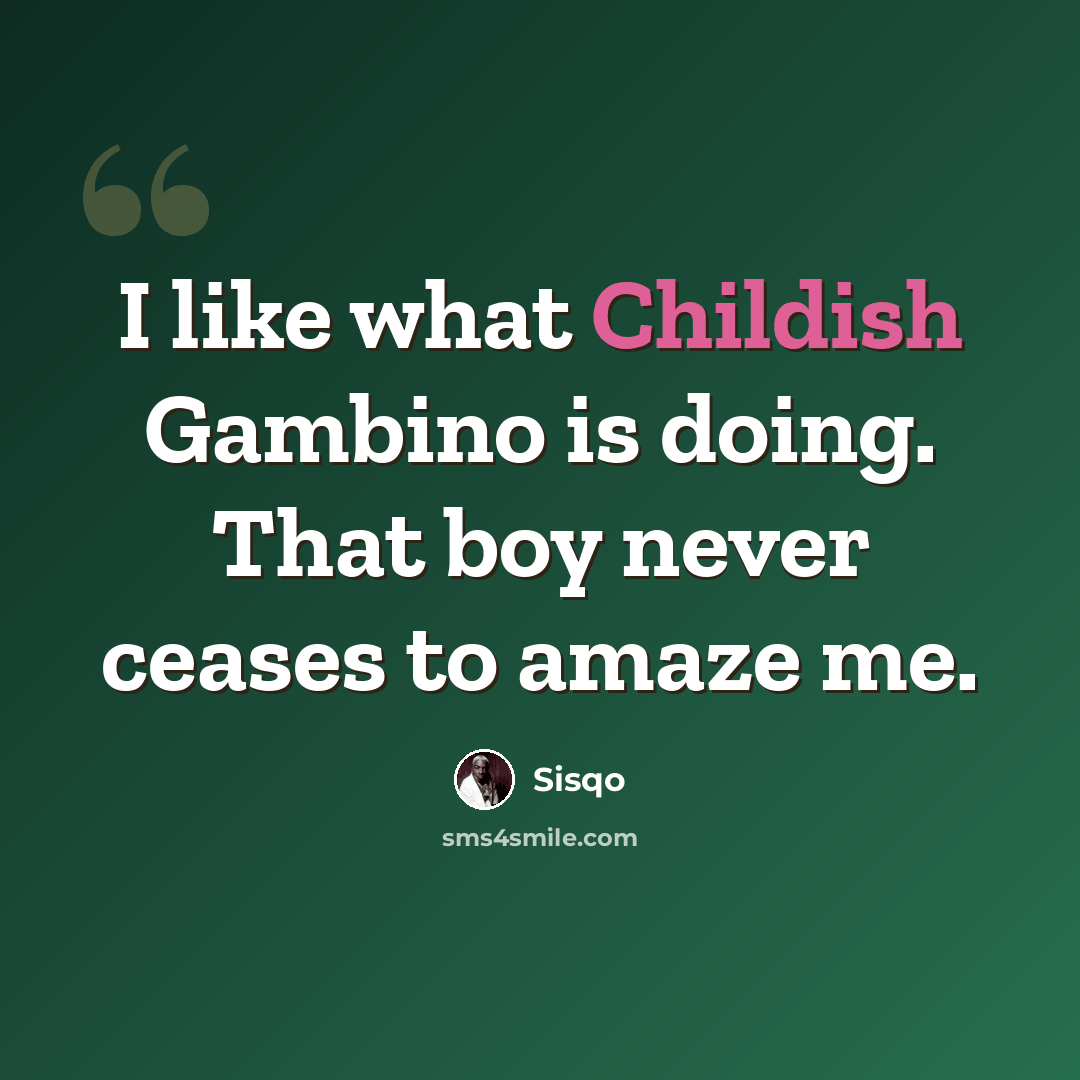 “I like what Childish Gambino is doing. That boy never ceases to amaze me.” quote by Sisqo