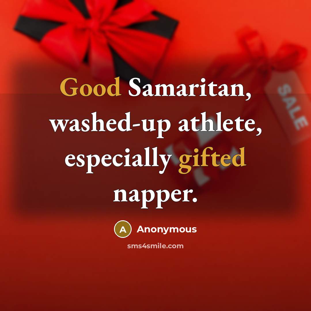 “Good Samaritan, washed-up athlete, especially gifted napper.” quote by Anonymous