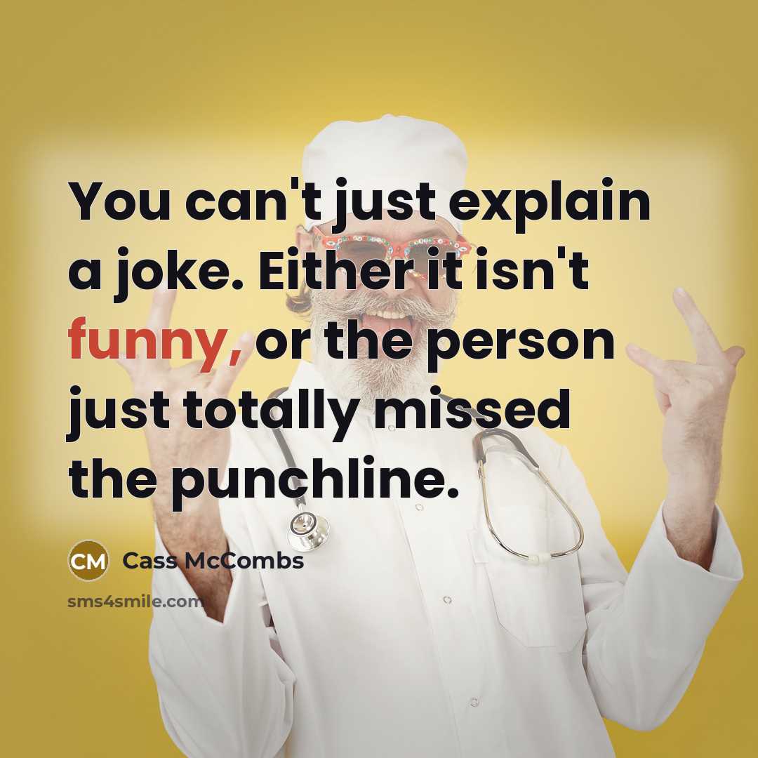 “You can't just explain a joke. Either it isn't funny, or the person just totally missed the punchline.” quote by Cass McCombs