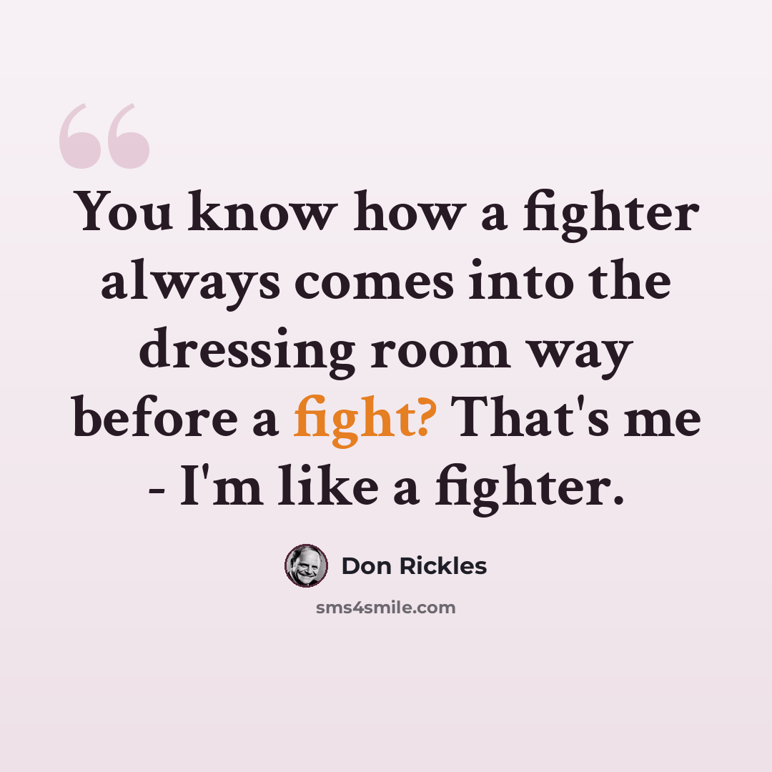 “You know how a fighter always comes into the dressing room way before a fight? That's me - I'm like a fighter.” quote by Don Rickles