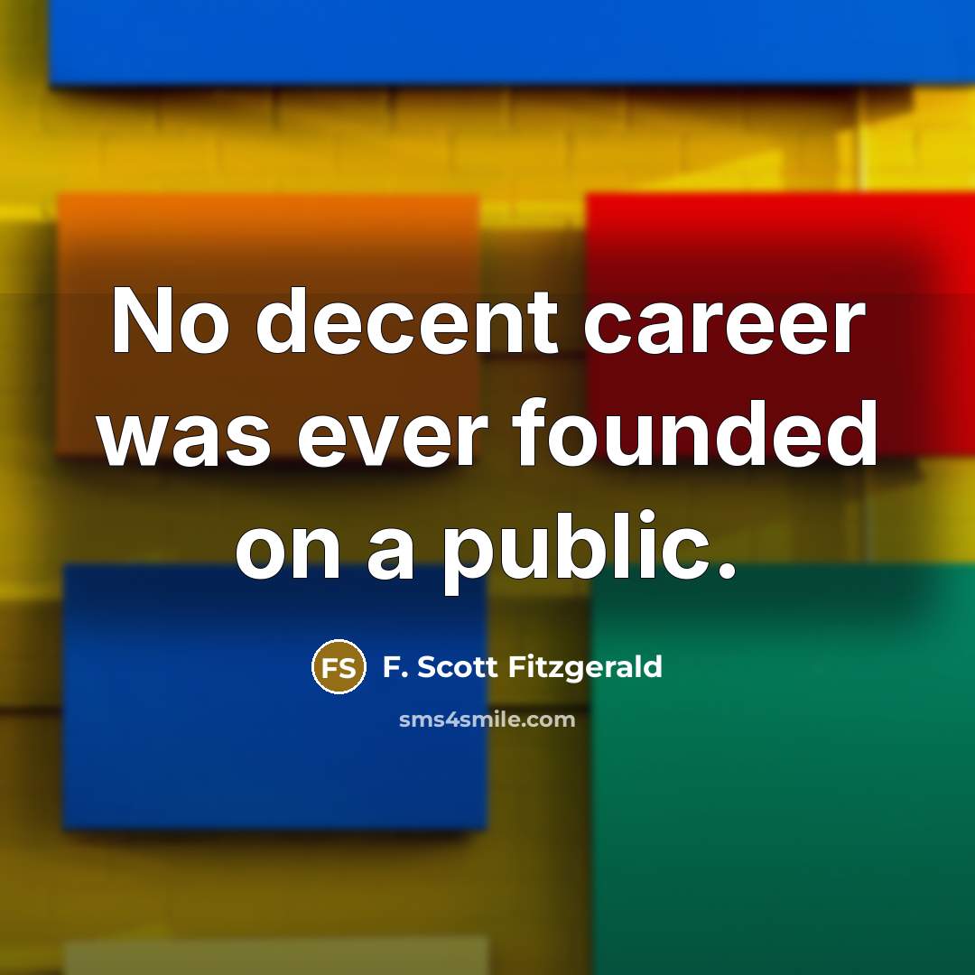 “No decent career was ever founded on a public.” quote by F. Scott Fitzgerald