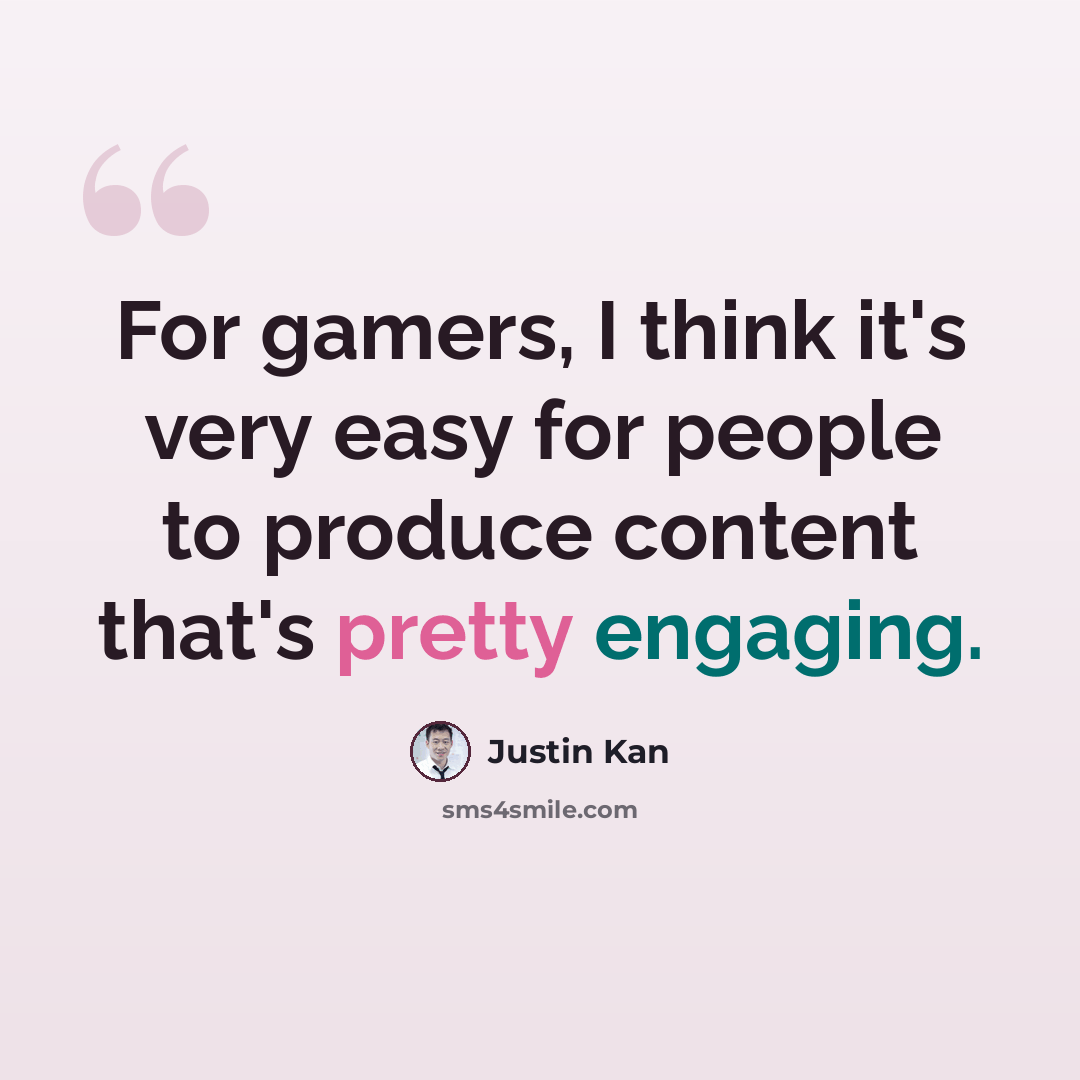 “For gamers, I think it's very easy for people to produce content that's pretty engaging.” quote by Justin Kan