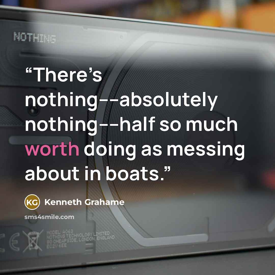 “There’s nothing––absolutely nothing––half so much worth doing as messing about in boats.” quote by Kenneth Grahame