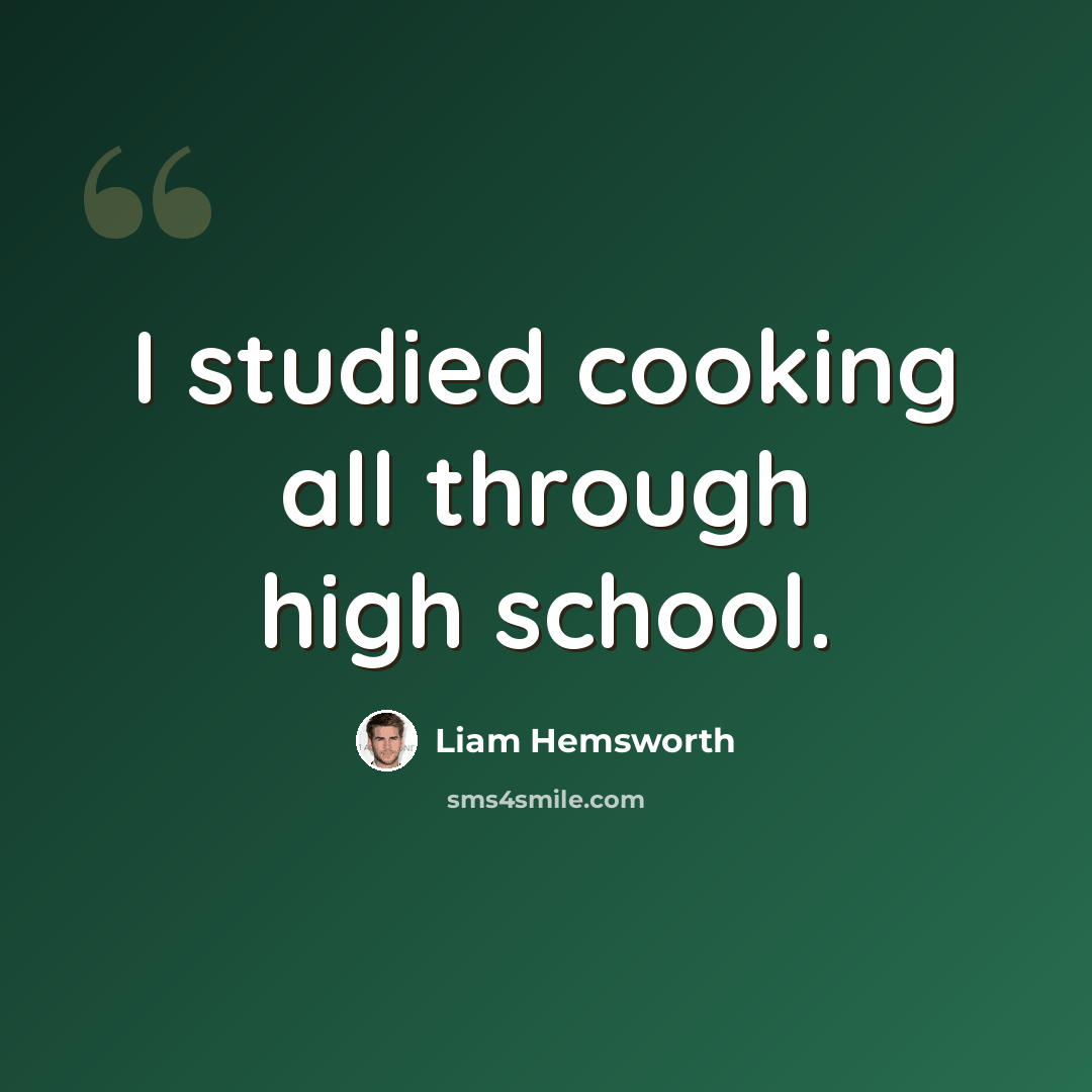 “I studied cooking all through high school.” quote by Liam Hemsworth